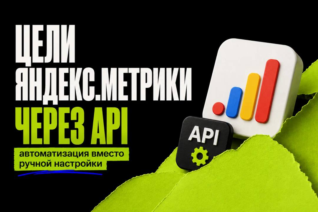 Цели Яндекс.Метрики через API: автоматизация вместо ручной настройки - обложка
